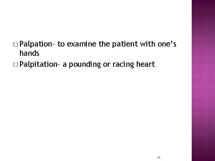 � Palpation- to examine the patient with one’s hands � Palpitation- a pounding or