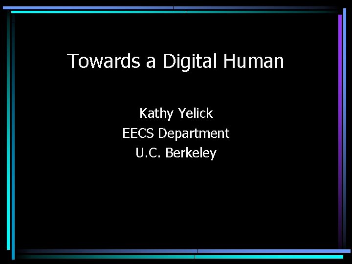 Towards a Digital Human Kathy Yelick EECS Department U. C. Berkeley 