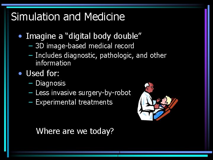 Simulation and Medicine • Imagine a “digital body double” – 3 D image-based medical