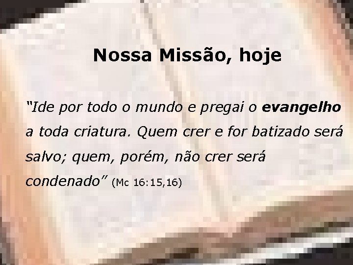Nossa Missão, hoje “Ide por todo o mundo e pregai o evangelho a toda