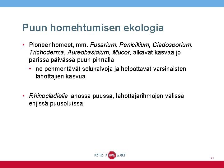 Puun homehtumisen ekologia • Pioneerihomeet, mm. Fusarium, Penicillium, Cladosporium, Trichoderma, Aureobasidium, Mucor, alkavat kasvaa