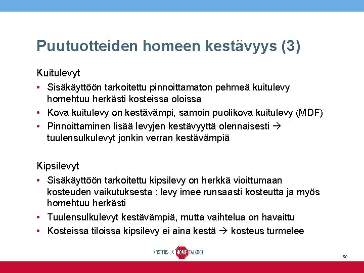 Puutuotteiden homeen kestävyys (3) Kuitulevyt • Sisäkäyttöön tarkoitettu pinnoittamaton pehmeä kuitulevy homehtuu herkästi kosteissa