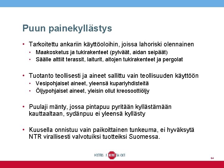 Puun painekyllästys • Tarkoitettu ankariin käyttöoloihin, joissa lahoriski olennainen • Maakosketus ja tukirakenteet (pylväät,