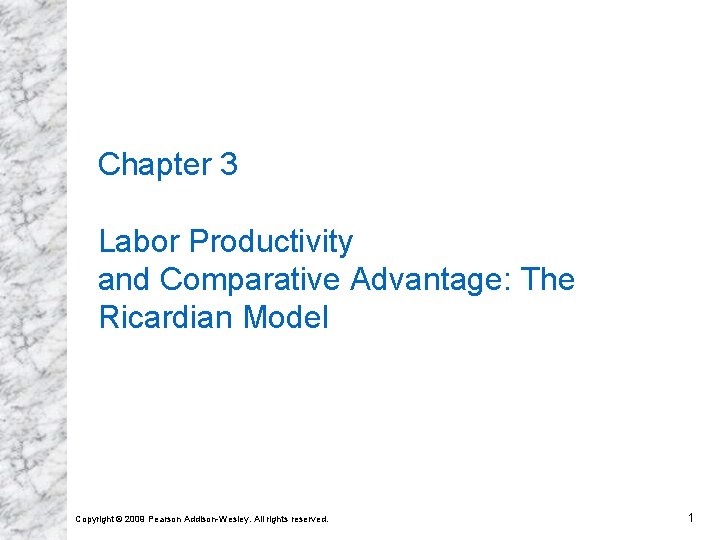 Chapter 3 Labor Productivity and Comparative Advantage: The Ricardian Model Copyright © 2009 Pearson