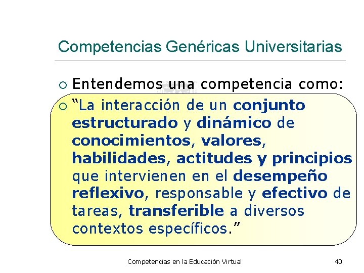 Competencias Genéricas Universitarias Entendemos una competencia como: “La interacción de un conjunto estructurado y