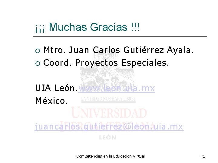 ¡¡¡ Muchas Gracias !!! Mtro. Juan Carlos Gutiérrez Ayala. Coord. Proyectos Especiales. UIA León.