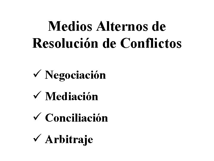 Medios Alternos de Resolución de Conflictos ü Negociación ü Mediación ü Conciliación ü Arbitraje