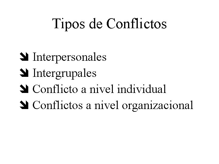 Tipos de Conflictos î Interpersonales î Intergrupales î Conflicto a nivel individual î Conflictos
