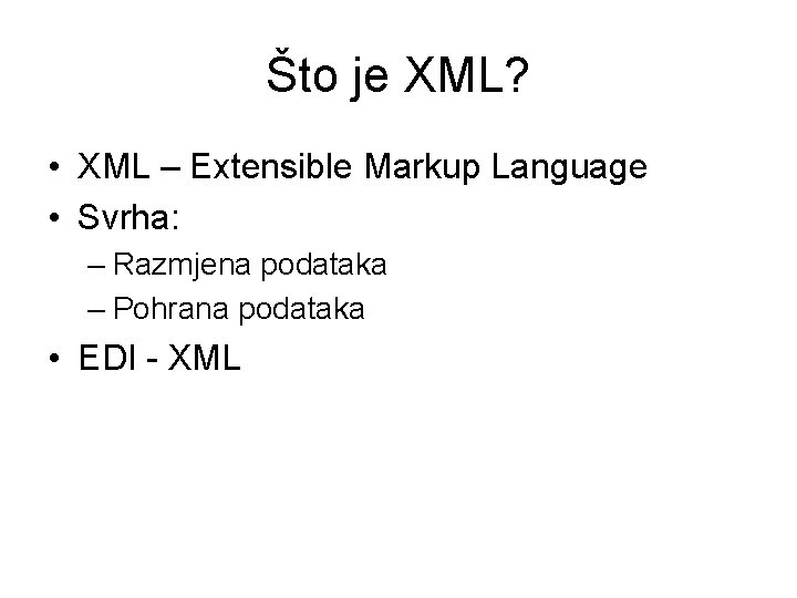 Što je XML? • XML – Extensible Markup Language • Svrha: – Razmjena podataka