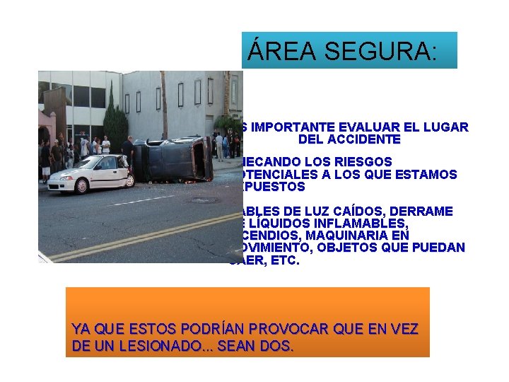 ÁREA SEGURA: ES IMPORTANTE EVALUAR EL LUGAR DEL ACCIDENTE CHECANDO LOS RIESGOS POTENCIALES A