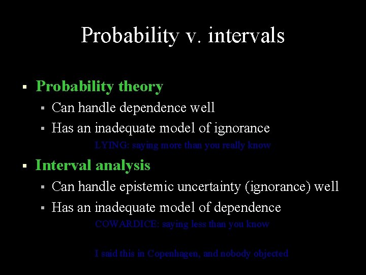 Probability v. intervals § Probability theory § § Can handle dependence well Has an
