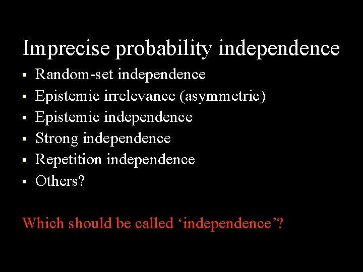 Imprecise probability independence § § § Random-set independence Epistemic irrelevance (asymmetric) Epistemic independence Strong