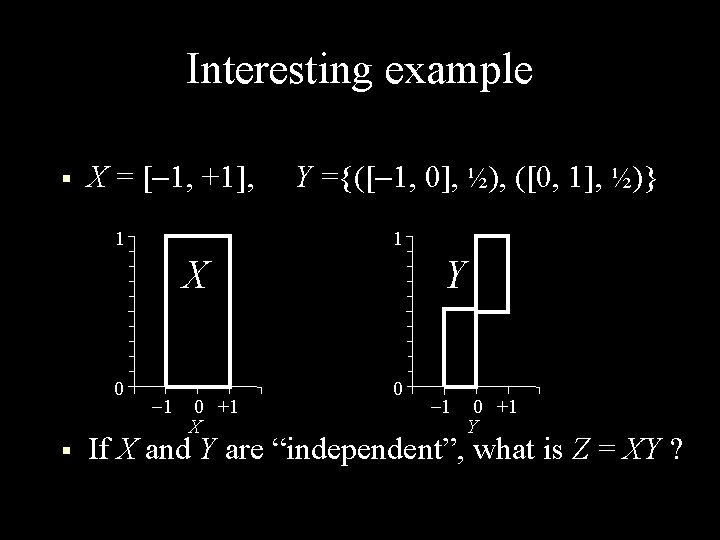 Interesting example § X = [ 1, +1], Y ={([ 1, 0], ½), ([0,