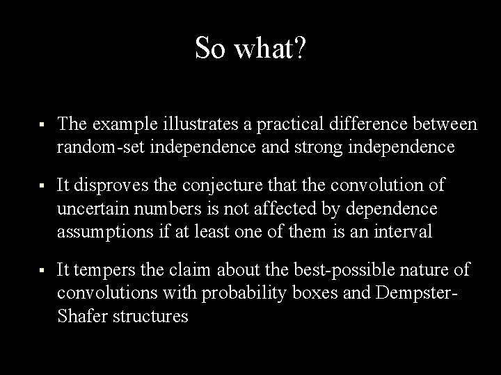 So what? § The example illustrates a practical difference between random-set independence and strong