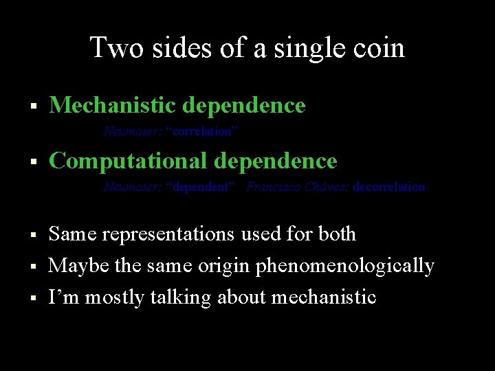 Two sides of a single coin § Mechanistic dependence Neumaier: “correlation” § Computational dependence