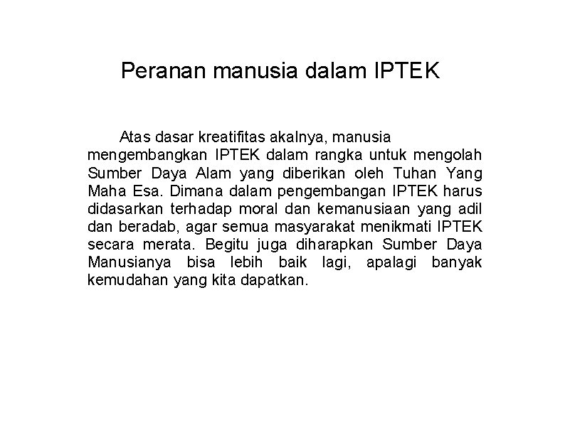 Peranan manusia dalam IPTEK Atas dasar kreatifitas akalnya, manusia mengembangkan IPTEK dalam rangka untuk