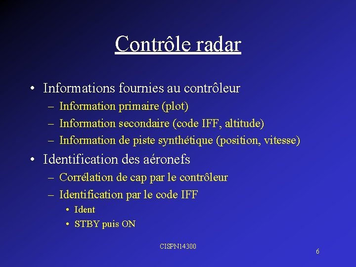 Contrôle radar • Informations fournies au contrôleur – Information primaire (plot) – Information secondaire