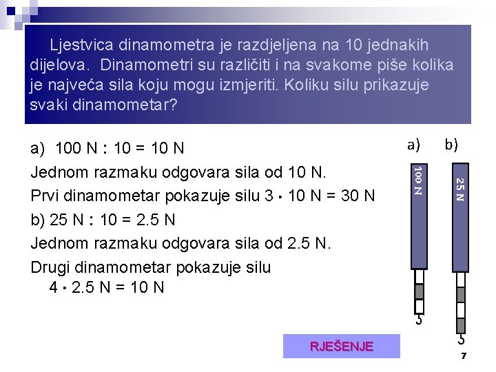 Ljestvica dinamometra je razdjeljena na 10 jednakih dijelova. Dinamometri su različiti i na svakome