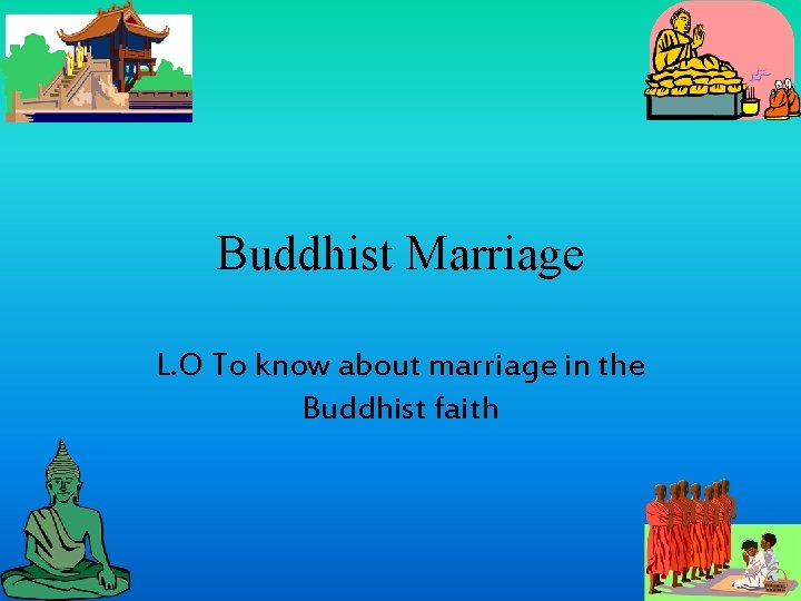 Buddhist Marriage L. O To know about marriage in the Buddhist faith 