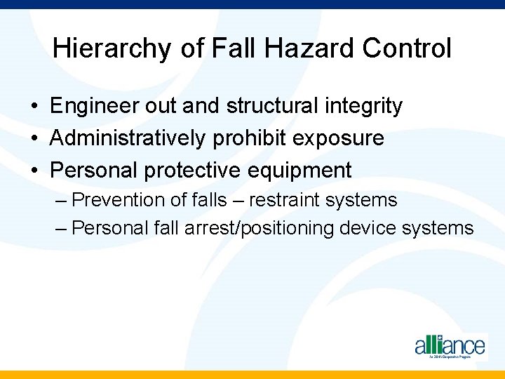Hierarchy of Fall Hazard Control • Engineer out and structural integrity • Administratively prohibit