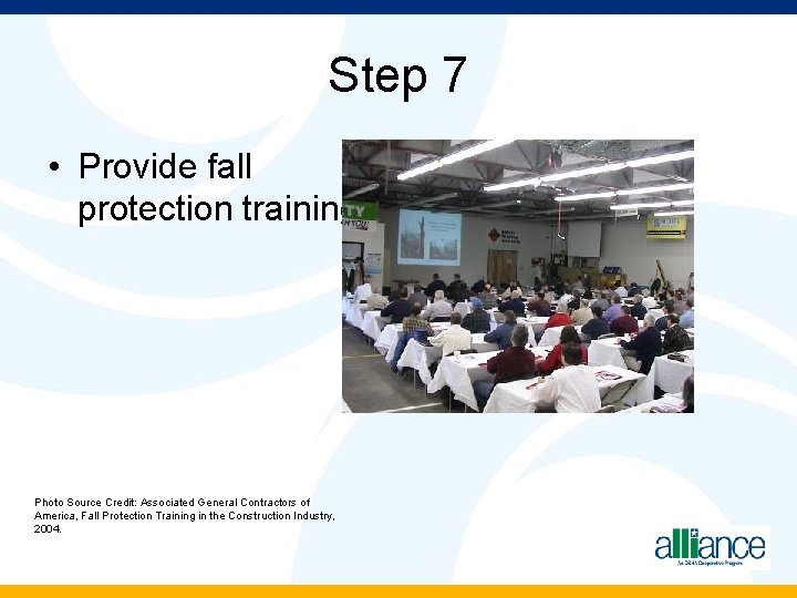 Step 7 • Provide fall protection training Photo Source Credit: Associated General Contractors of