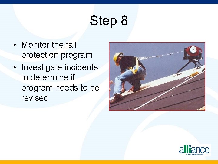 Step 8 • Monitor the fall protection program • Investigate incidents to determine if