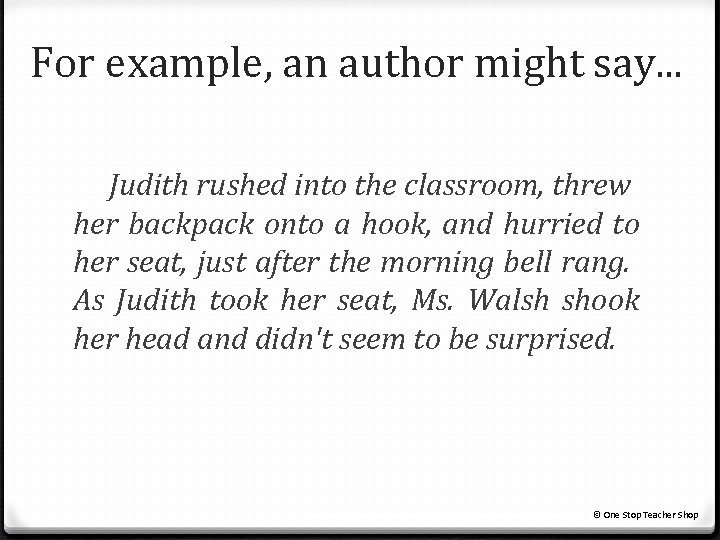 For example, an author might say. . . Judith rushed into the classroom, threw For example, an author might say. . . Judith rushed into the classroom, threw