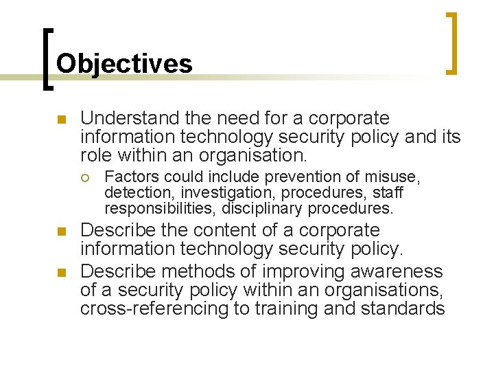 Objectives n Understand the need for a corporate information technology security policy and its