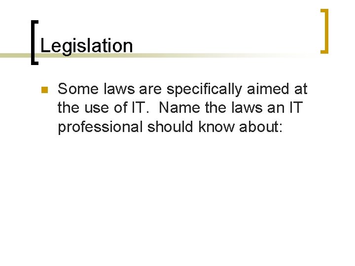 Legislation n Some laws are specifically aimed at the use of IT. Name the