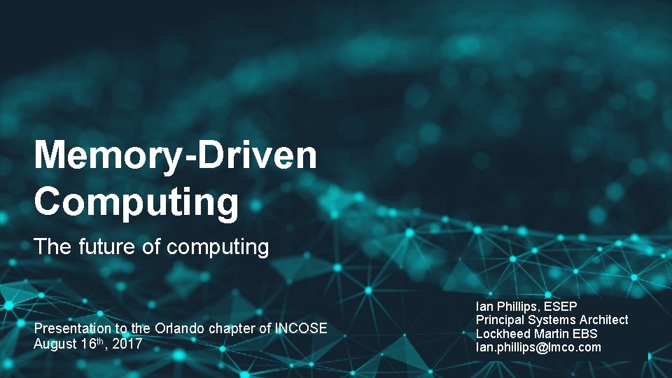 Memory-Driven Computing The future of computing Presentation to the Orlando chapter of INCOSE August Memory-Driven Computing The future of computing Presentation to the Orlando chapter of INCOSE August