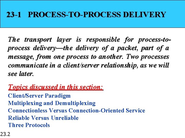 23 -1 PROCESS-TO-PROCESS DELIVERY The transport layer is responsible for process-toprocess delivery—the delivery of