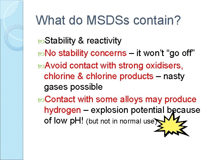 What do MSDSs contain? Stability & reactivity No stability concerns – it won’t “go