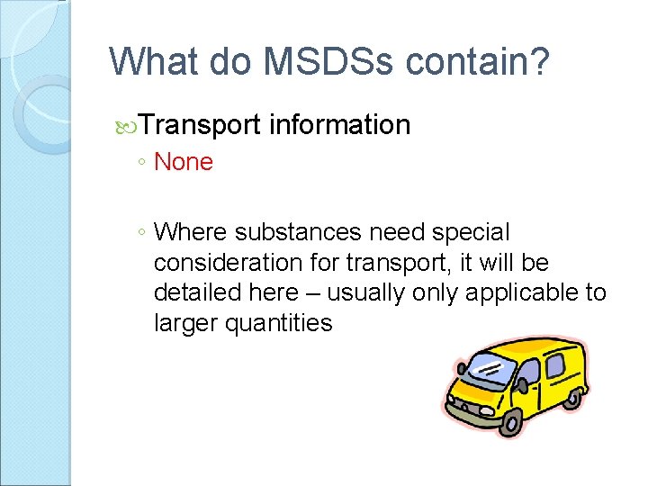 What do MSDSs contain? Transport information ◦ None ◦ Where substances need special consideration