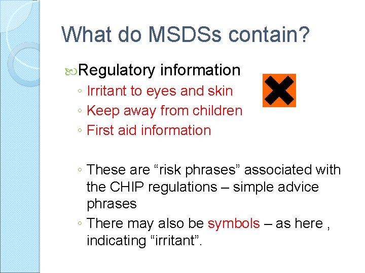 What do MSDSs contain? Regulatory information ◦ Irritant to eyes and skin ◦ Keep