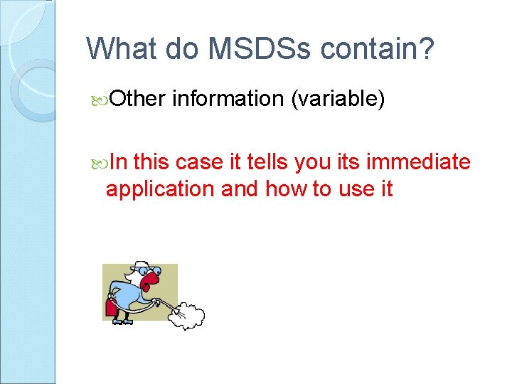 What do MSDSs contain? Other In information (variable) this case it tells you its