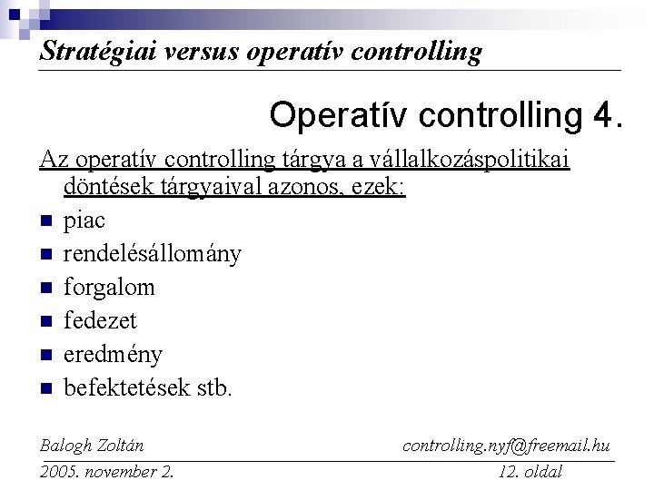 Stratégiai versus operatív controlling Operatív controlling 4. Az operatív controlling tárgya a vállalkozáspolitikai döntések