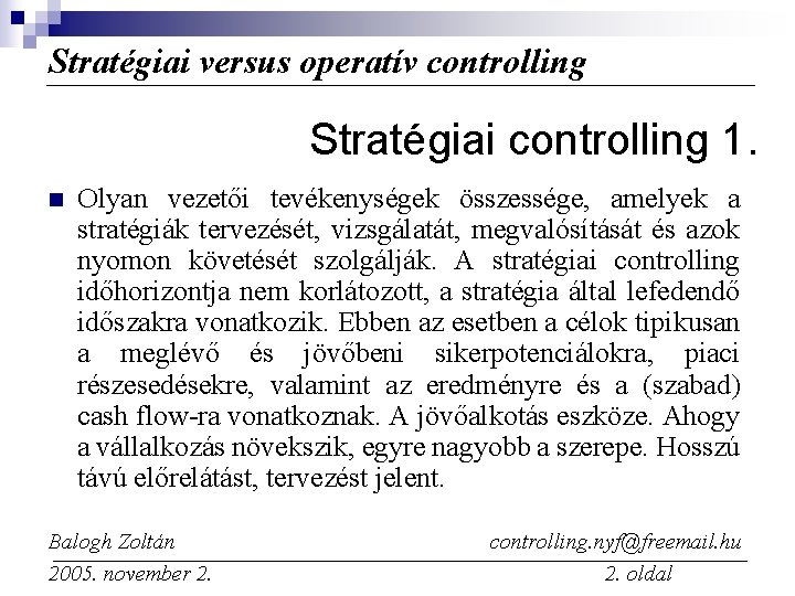 Stratégiai versus operatív controlling Stratégiai controlling 1. n Olyan vezetői tevékenységek összessége, amelyek a