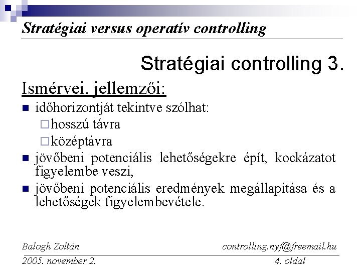 Stratégiai versus operatív controlling Stratégiai controlling 3. Ismérvei, jellemzői: n n n időhorizontját tekintve