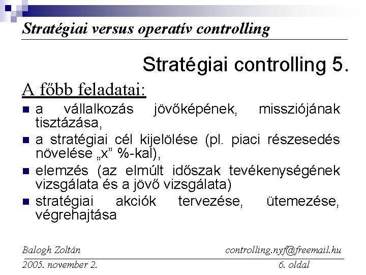 Stratégiai versus operatív controlling Stratégiai controlling 5. A főbb feladatai: n n a vállalkozás