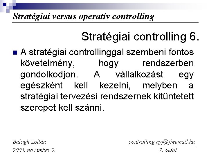 Stratégiai versus operatív controlling Stratégiai controlling 6. n A stratégiai controllinggal szembeni fontos követelmény,