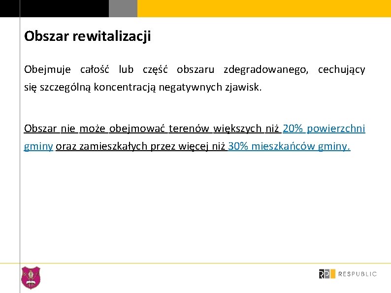 Obszar rewitalizacji Obejmuje całość lub część obszaru zdegradowanego, cechujący się szczególną koncentracją negatywnych zjawisk.