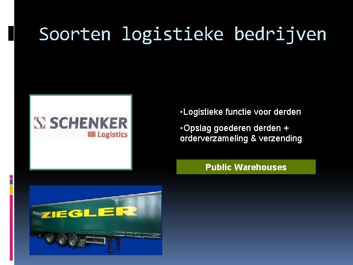 Soorten logistieke bedrijven • Logistieke functie voor derden • Opslag goederen derden + orderverzameling