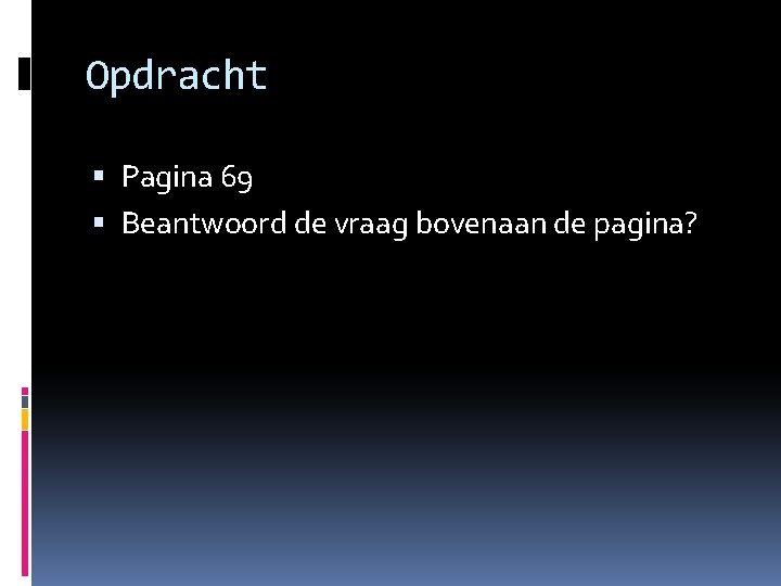 Opdracht Pagina 69 Beantwoord de vraag bovenaan de pagina? 