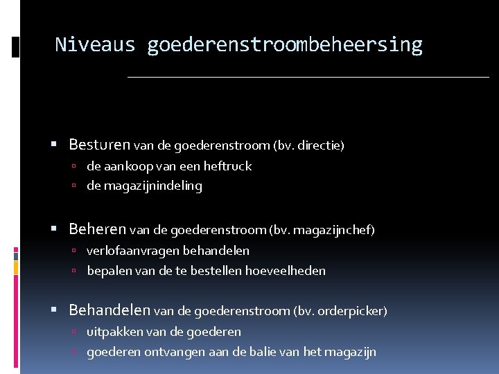 Niveaus goederenstroombeheersing Besturen van de goederenstroom (bv. directie) de aankoop van een heftruck de