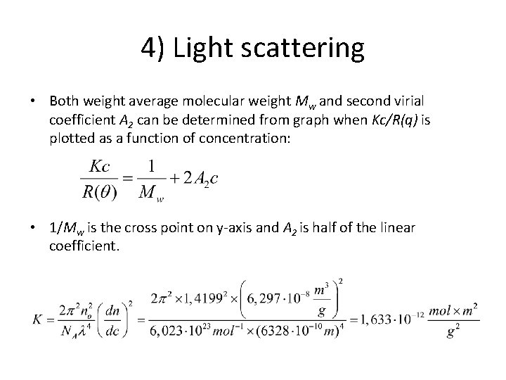 4) Light scattering • Both weight average molecular weight Mw and second virial coefficient