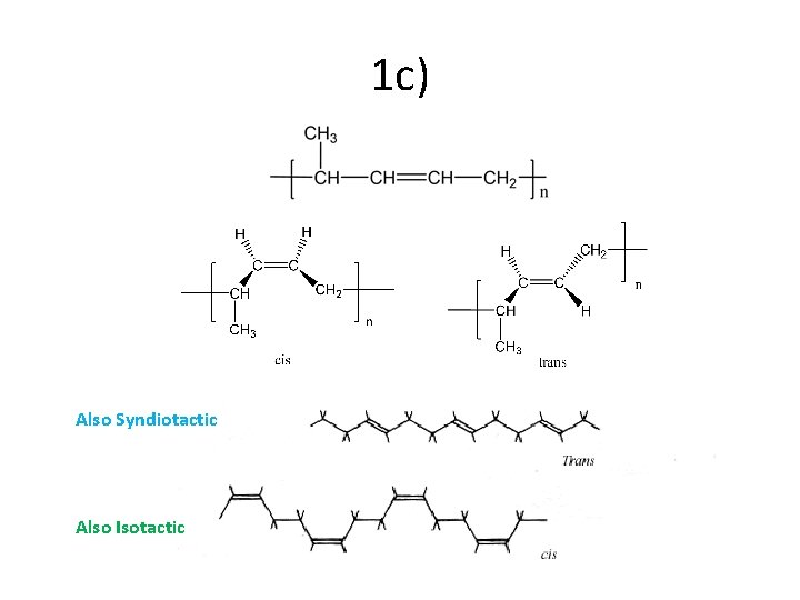 1 c) Also Syndiotactic Also Isotactic 