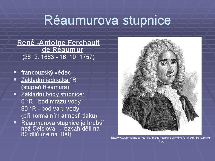 Réaumurova stupnice René -Antoine Ferchault de Réaumur (28. 2. 1683 - 18. 10. 1757)