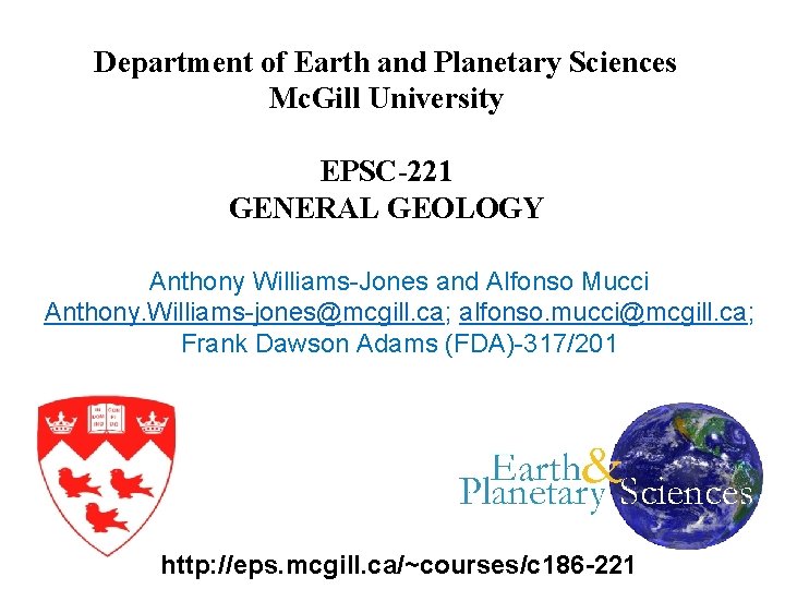 Department of Earth and Planetary Sciences Mc. Gill University EPSC-221 GENERAL GEOLOGY Anthony Williams-Jones Department of Earth and Planetary Sciences Mc. Gill University EPSC-221 GENERAL GEOLOGY Anthony Williams-Jones