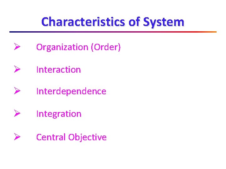 Characteristics of System Ø Organization (Order) Ø Interaction Ø Interdependence Ø Integration Ø Central