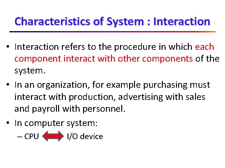 Characteristics of System : Interaction • Interaction refers to the procedure in which each